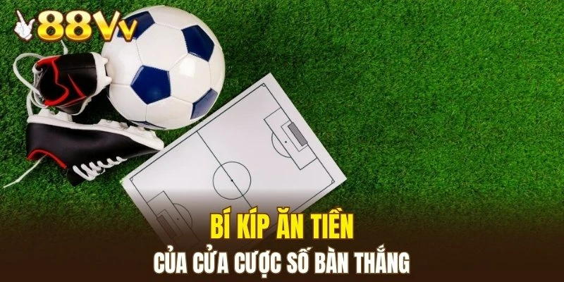Bí kíp ăn tiền của cửa cược số bàn thắng