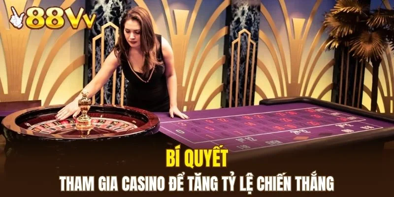 Chia sẻ bí quyết tham gia casino để tăng tỷ lệ chiến thắng