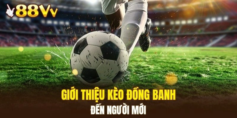 Giới thiệu kèo đồng banh đến người mới