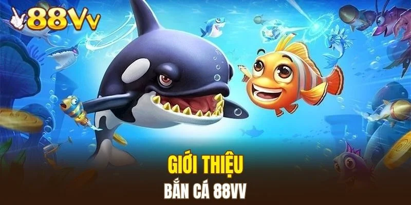 Giới thiệu về bắn cá 88VV