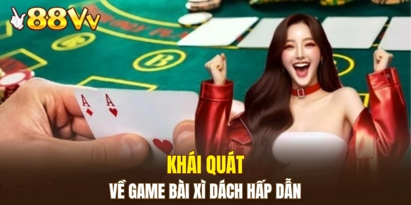 Khái quát về game bài xì dách hấp dẫn
